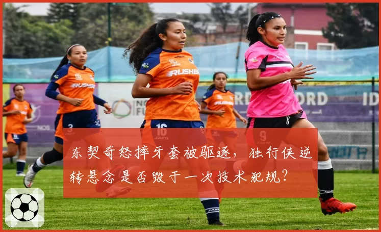 东契奇怒摔牙套被驱逐，独行侠逆转悬念是否毁于一次技术犯规？