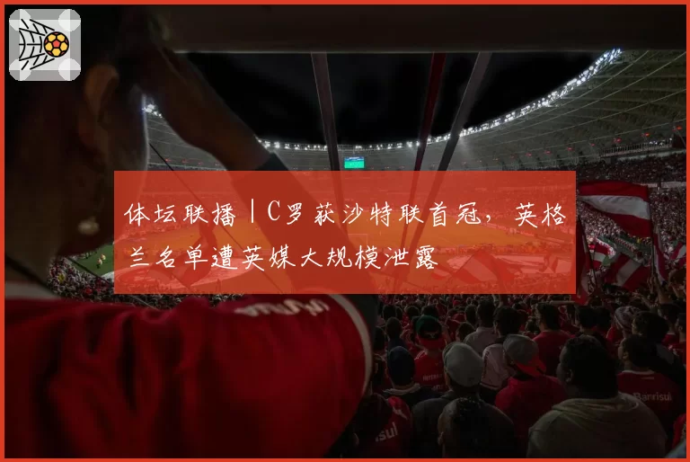 体坛联播｜C罗获沙特联首冠，英格兰名单遭英媒大规模泄露