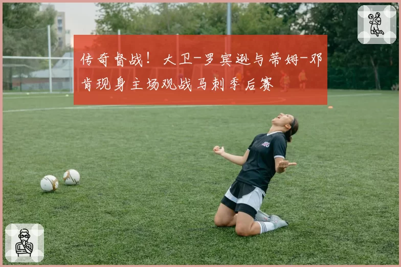 传奇督战！大卫-罗宾逊与蒂姆-邓肯现身主场观战马刺季后赛