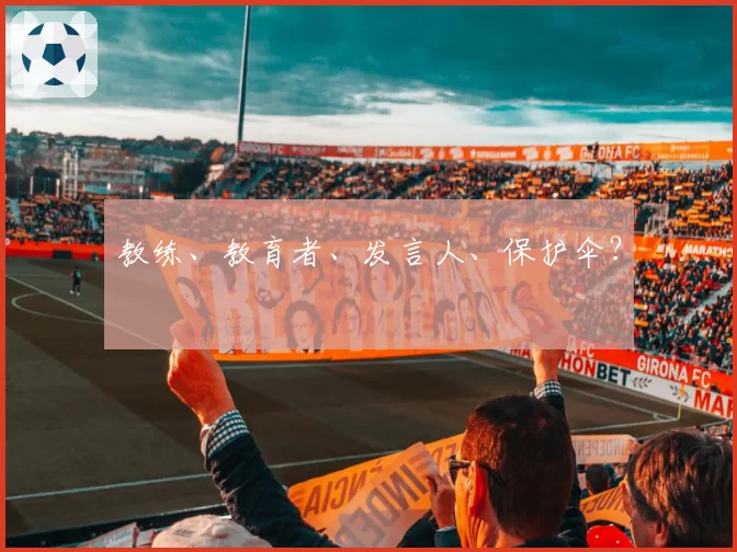 教练、教育者、发言人、保护伞？