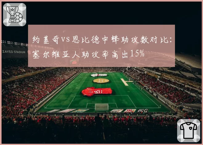约基奇vs恩比德中锋助攻数对比:塞尔维亚人助攻率高出15%